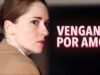 Venganza por amor | ¡INCREÍBLE PELÍCULA COMPLETA!