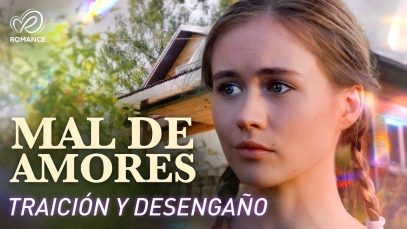 Mal de Amores | Le Prometía Amor, pero Abusó de Ella y la Dejó 💔 Peliculas Completas en Español